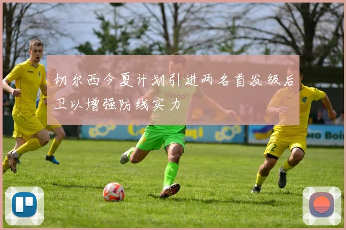切尔西今夏计划引进两名首发级后卫以增强防线实力