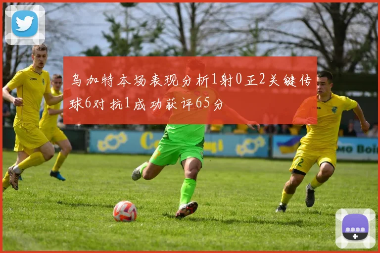 乌加特本场表现分析1射0正2关键传球6对抗1成功获评65分